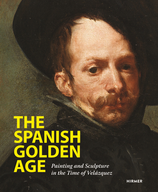 The Spanish Golden Age: Painting and Sculpture in the Time of Velázquez (Hardcover)