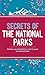 Secrets of the National Parks: Weird and Wonderful Facts About America's Natural Wonders
