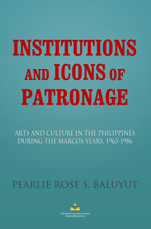 Institutions and Icons of Patronage: Arts and Culture In The Philippines During The Marcos Years, 1965-1986
