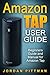 Amazon Tap User Guide: Beginners Guide and Manual for Amazon Tap
