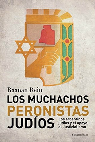 Los muchachos peronistas judíos: Los argentinos judíos y el apoyo al Justicialismo (Spanish Edition)