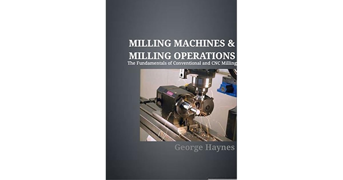 Milling Machines & Milling OperationsSecond Edition The Fundamentals of Conventional and CNC