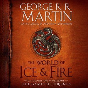 The World of Ice & Fire: The Untold History of Westeros and the Game of Thrones