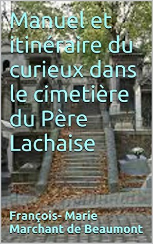 Manuel et itinéraire du curieux dans le cimetière du Père Lachaise (French Edition)