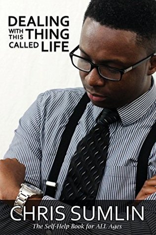Dealing with This Thing Called Life: The Self-Help Book for ALL Ages