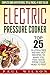 Electric Pressure Cooker: Top 25 Gluten-Free Instant Pot Recipes To Make You Feel Good From Your Head To Feet