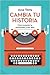 Cambia Tu Historia: Cm̤o Superar La Adversidad Y Ser Feliz (Spanish Edition)