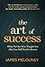 The Art of Success: What No One Ever Taught You (But You Still Need to Know)