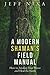 A Modern Shaman's Field Manual: How to Awaken Your Power and Heal the Earth