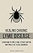 Healing Chronic Lyme Disease: LEARN HOW TO FIND A LYME LITERATE DOCTOR AND FINALLY GET A REAL DIAGNOSIS