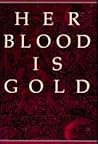 Her Blood Is Gold...