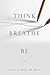 Think Breathe Be
