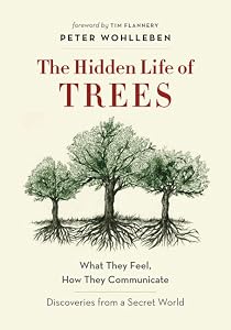 The Hidden Life of Trees: What They Feel, How They Communicate: Discoveries from a Secret World