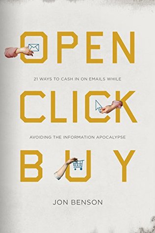 Open Click Buy: 21 Ways to Cash In on Emails While Avoiding the Information Apocalypse (Kindle Edition)
