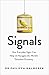 Signals: How Everyday Signs Can Help Us Navigate the World's Turbulent Economy