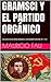GRAMSCI Y EL PARTIDO ORGÁNICO: COLECCIÓN RESÚMENES UNIVERSITARIOS Nº 131 (Spanish Edition)