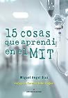 15 cosas que aprendí en el MIT: Lecciones de vida aprendidas en momentos complejos (Spanish Edition) 15 cosas que aprendí en el MIT: Lecciones de vida aprendidas en momentos complejos (Spanish Edition)