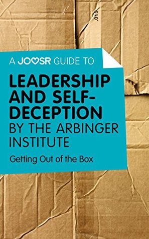 A Joosr Guide to... Leadership and Self-Deception by The Arbinger Institute: Getting Out of the Box (Kindle Edition)