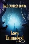 Love Unmasked by Dale Cameron Lowry
