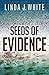 Seeds of Evidence by Linda J. White