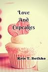 Love and Cupcakes by Kris T. Bethke