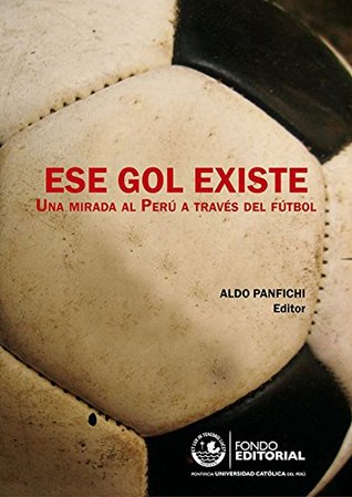 Ese gol existe: Una mirada al Perú a través del fútbol (Spanish Edition)