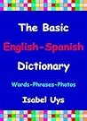 The Basic English - Spanish Dictionary: Words - Phrases -Photos