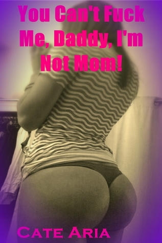 You Can't Fuck Me, Daddy, I'm Not Mom!
