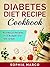 Diabetes Diet Recipe Cookbook: Nutritious Recipes, On A Budget and Feel Great! (Diabetes Diet, Diabetes Recipe, Cookbook, Health, Low Carb Diet, Sugar Detox, Weight Loss Diet, Clean Eating Book 1)