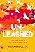 Un-Leashed: Practical Steps to Get Your Life Unstuck