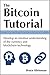 The Bitcoin Tutorial: Develop an intuitive understanding of the currency and blockchain technology
