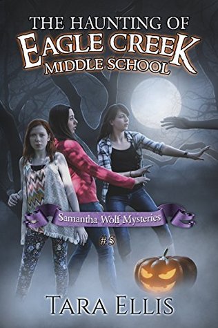 The Haunting of Eagle Creek Middle School (Samantha Wolf Mysteries, #5)
