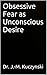 Obsessive Fear as Unconscious Desire