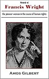 Memoir of Frances Wright: the pioneer woman in the cause of human rights Memoir of Frances Wright: the pioneer woman in the cause of human rights