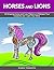 Horses and Lions: 30 Amazing Horse and Lion Patterns to Release Your Creativity and Calm Your Mind (Horses and Lions, funny animals, animal designs)