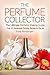 The Perfume Collector, The Ultimate Perfume Making Guide: Over 25 Homemade Perfume Recipes to Die for!