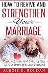 How To Revive And Strengthen Your Marriage: Communication And Intimacy Tips To Be A Better Wife And Husband (Marriage Books Series Book 2)