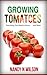 Growing Tomatoes: Everythin...