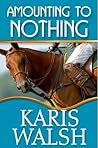 Amounting to Nothing by Karis Walsh