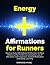 Energy Affirmations for Runners: Positive Daily Affirmations for Runners to Beat Others to the Finish Line Using the Law of Attraction, Self-Hypnosis, Guided Meditation and Sleep Learning