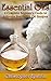 Essential Oils: A Complete Beginner's Guide to Achieving Health With Oil Recipes (essential oils remedies, aromatherapy, herbal, infused)