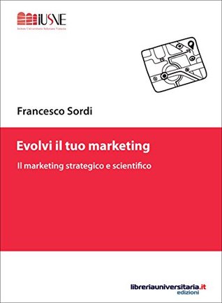 Evolvi il tuo marketing: Il marketing strategico e scientifico (Comunicazione, marketing e new media) (Italian Edition)