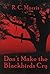 Don't Make the Blackbirds Cry by R.C. Morris