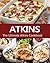 Atkins: Atkins Diet for Beginners: 101 Atkins Recipes For Weight Loss. The Ultimate Atkins Cookbook (Healthy Cooking, Low Carb Diet, Low Carb Recipes, Low Carb Cookbook)