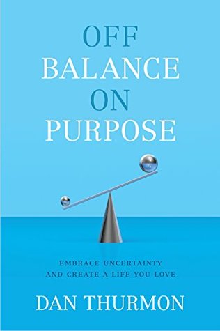 Off Balance On Purpose: Embrace Uncertainty and Create a Life You Love (Hardcover)