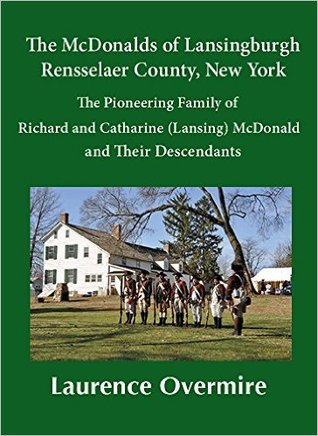The McDonalds of Lansingburgh, Rensselaer County, New York: The Pioneering Family of Richard and Catharine (Lansing) McDonald and Their Descendants