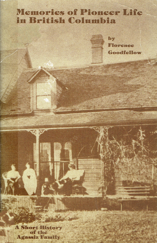 Memories of Pioneer Life in British Columbia: A Short History of the Agassiz Family (Unknown Binding)