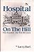 Hospital on the Hill Ellis Hospital ...The First 100 Years by Larry Hart