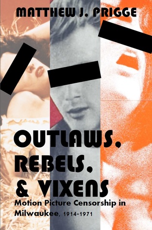 Outlaws, Rebels, & Vixens: Motion Picture Censorship in Milwaukee, 1914-1971