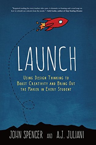 Launch: Using Design Thinking to Boost Creativity and Bring Out the Maker in Every Student (Kindle Edition)